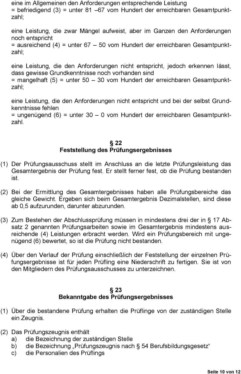 Grundkenntnisse noch vorhanden sind = mangelhaft (5) = unter 50 30 vom Hundert der erreichbaren Gesamtpunktzahl; eine Leistung, die den Anforderungen nicht entspricht und bei der selbst