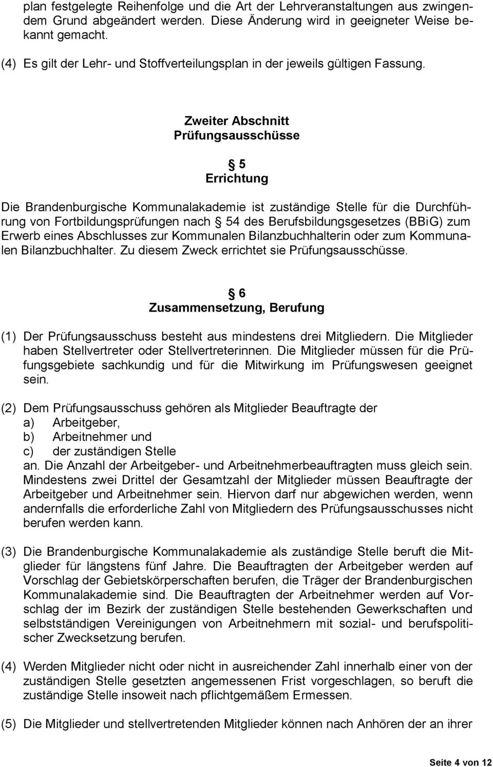 Zweiter Abschnitt Prüfungsausschüsse 5 Errichtung Die Brandenburgische Kommunalakademie ist zuständige Stelle für die Durchführung von Fortbildungsprüfungen nach 54 des Berufsbildungsgesetzes (BBiG)