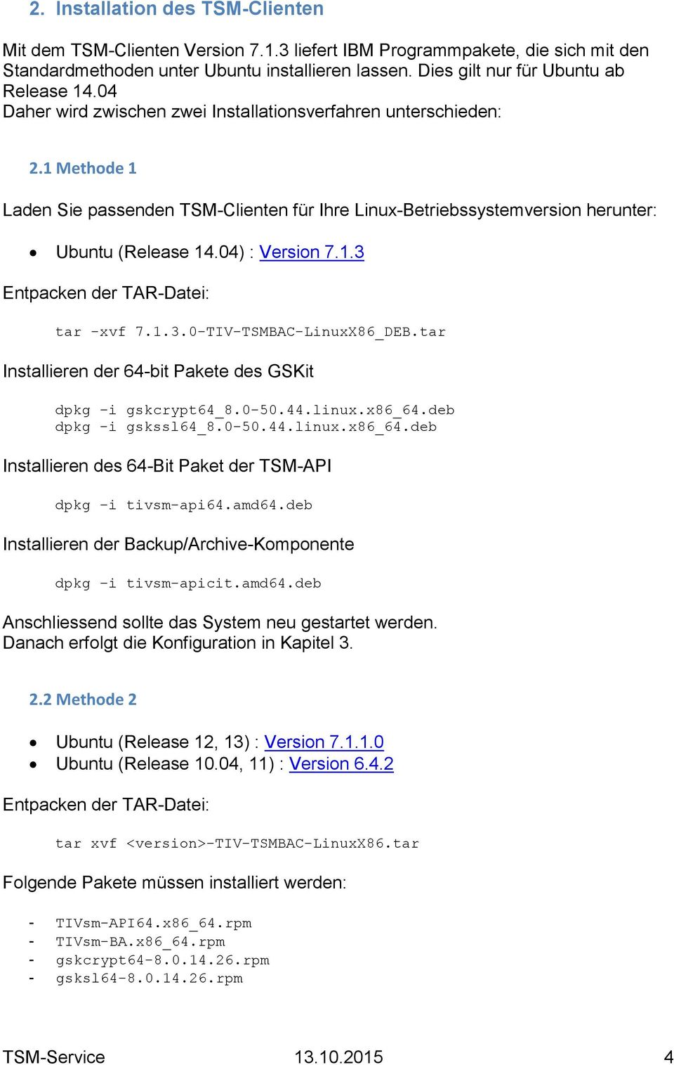 1 Methode 1 Laden Sie passenden TSM-Clienten für Ihre Linux-Betriebssystemversion herunter: Ubuntu (Release 14.04) : Version 7.1.3 Entpacken der TAR-Datei: tar -xvf 7.1.3.0-TIV-TSMBAC-LinuxX86_DEB.