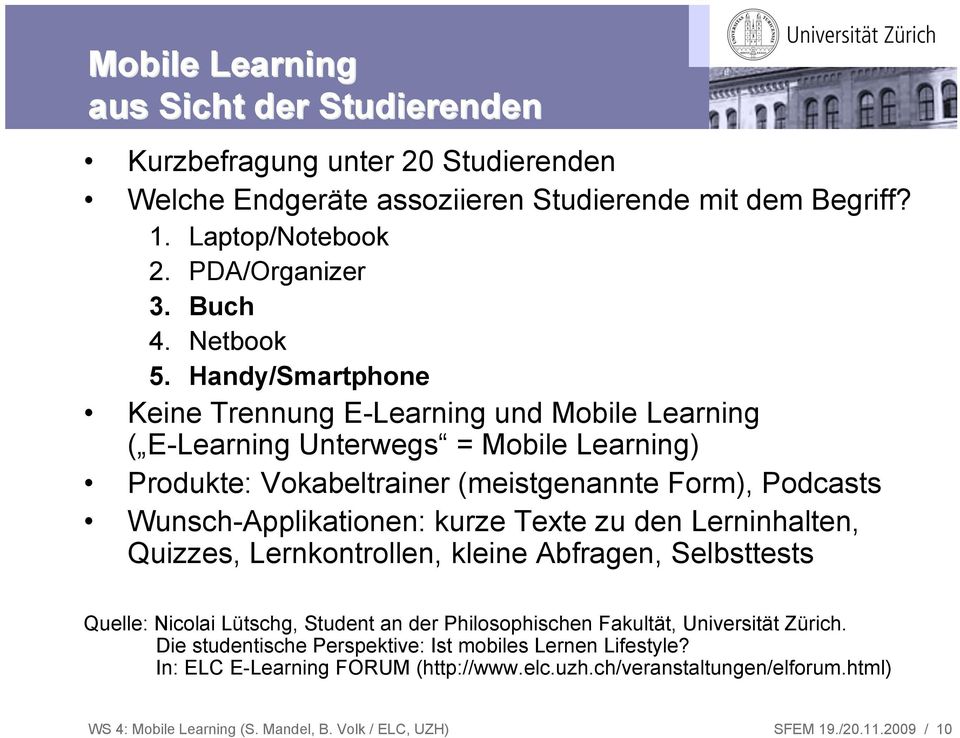 Handy/Smartphone Keine Trennung E-Learning und Mobile Learning ( E-Learning Unterwegs = Mobile Learning) Produkte: Vokabeltrainer (meistgenannte Form), Podcasts Wunsch-Applikationen: kurze