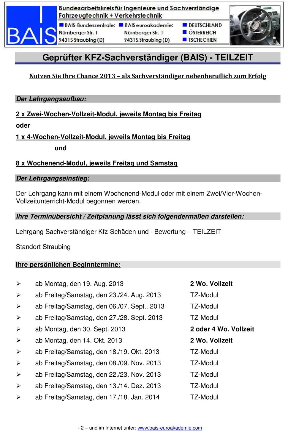 Ihre Terminübersicht / Zeitplanung lässt sich folgendermaßen darstellen: Lehrgang Sachverständiger Kfz-Schäden und Bewertung TEILZEIT Standort Straubing Ihre persönlichen Beginntermine: ab Montag,