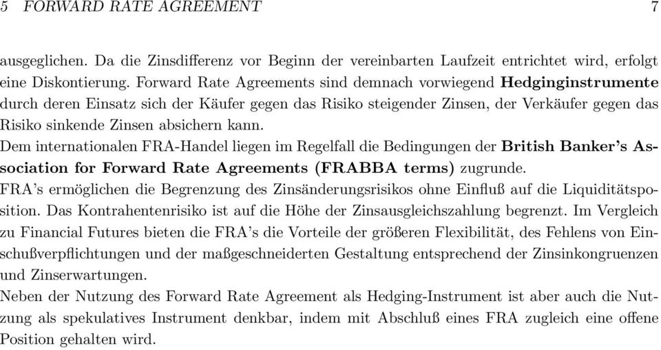 kann. Dem internationalen FRA-Handel liegen im Regelfall die Bedingungen der British Banker s Association for Forward Rate Agreements (FRABBA terms) zugrunde.