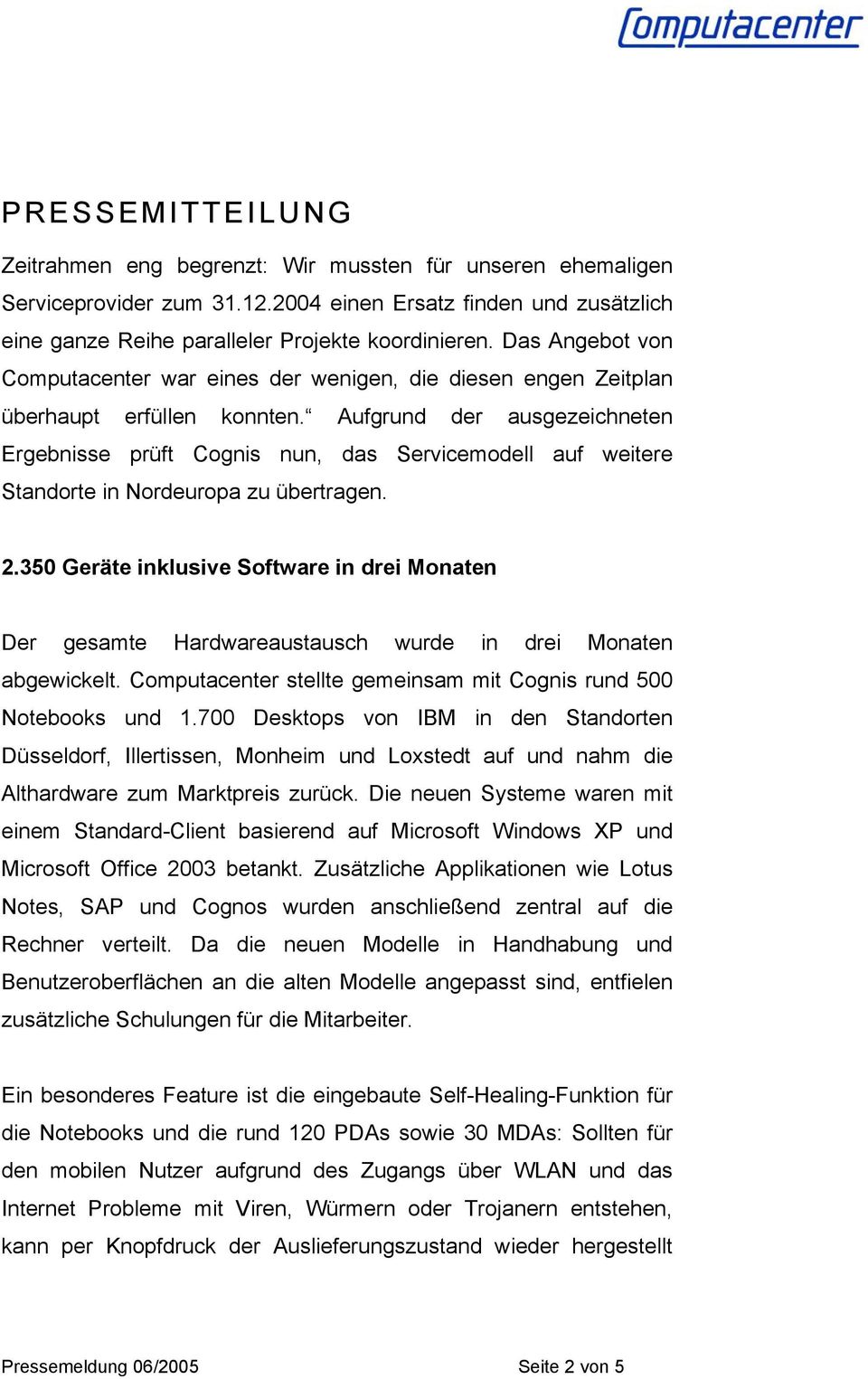 Aufgrund der ausgezeichneten Ergebnisse prüft Cognis nun, das Servicemodell auf weitere Standorte in Nordeuropa zu übertragen. 2.