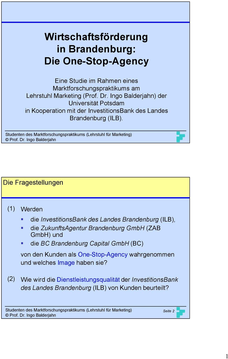 Die Fragestellungen (1) (2) Werden die InvestitionsBank des Landes Brandenburg (ILB), die ZukunftsAgentur Brandenburg GmbH (ZAB GmbH) und die BC Brandenburg