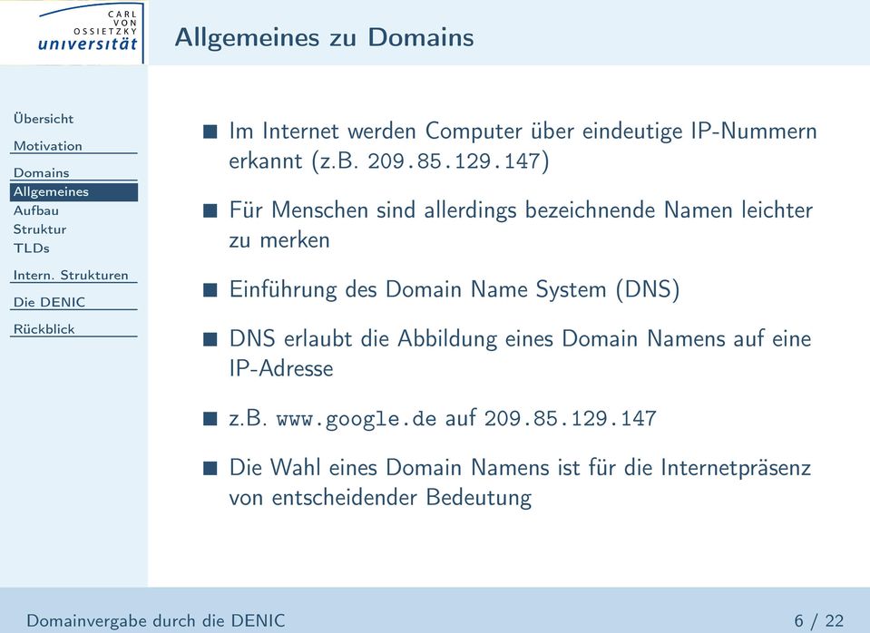 (DNS) DNS erlaubt die Abbildung eines Domain Namens auf eine IP-Adresse z.b. www.google.de auf 209.85.129.