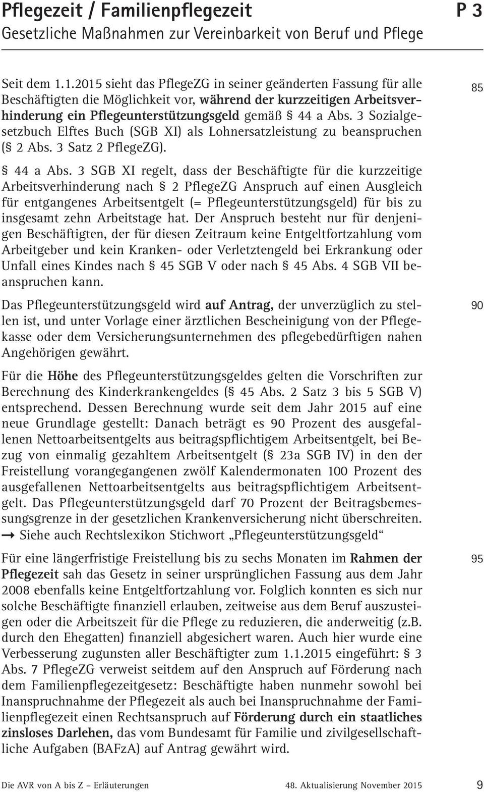3 Sozialgesetzbuch Elftes Buch (SGB XI) als Lohnersatzleistung zu beanspruchen ( 2 Abs. 3 Satz 2 PflegeZG). 44 a Abs.