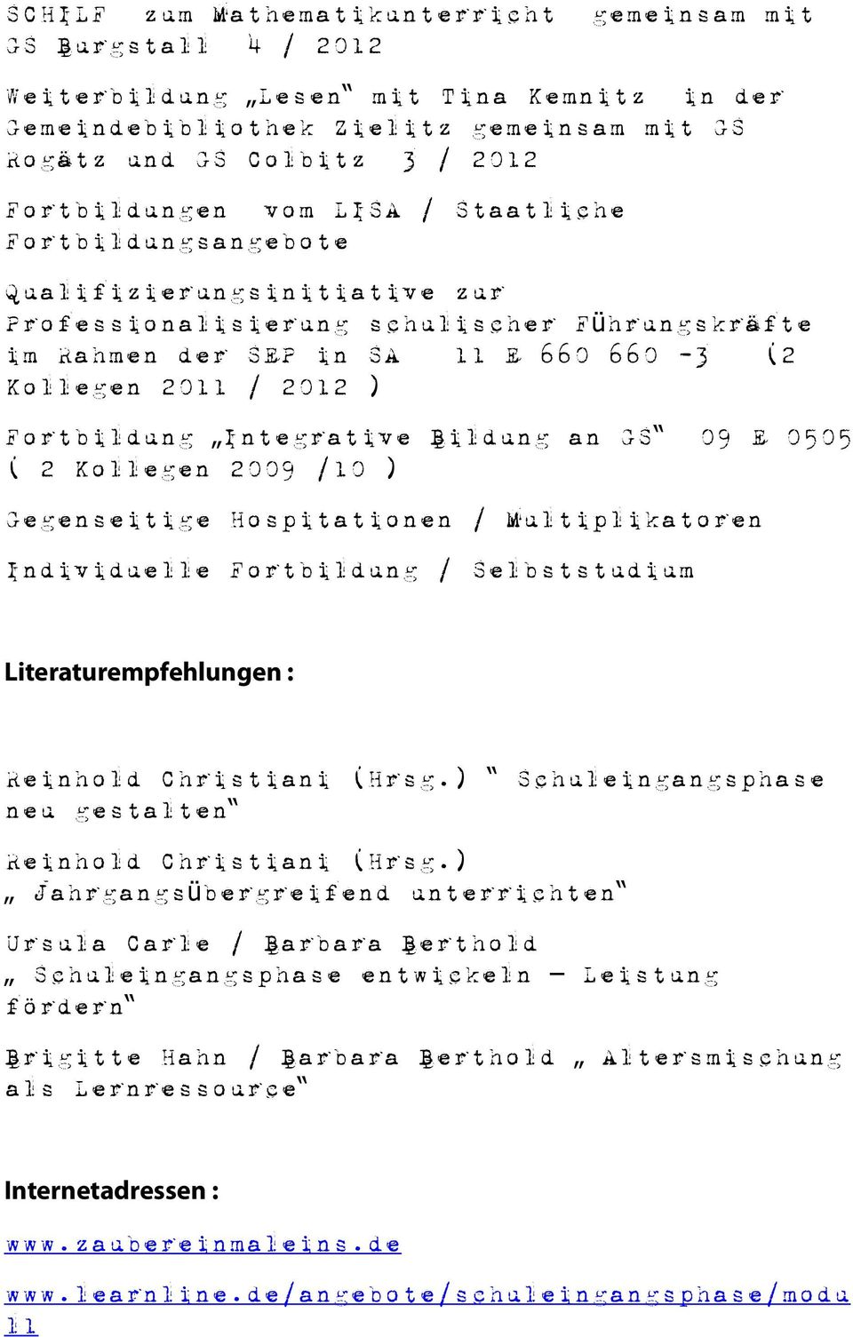 ) Fortbildung Integrative Bildung an GS 09 E 0505 ( 2 Kollegen 2009 /10 ) Gegenseitige Hospitationen / Multiplikatoren Individuelle Fortbildung / Selbststudium Literaturempfehlungen : Reinhold
