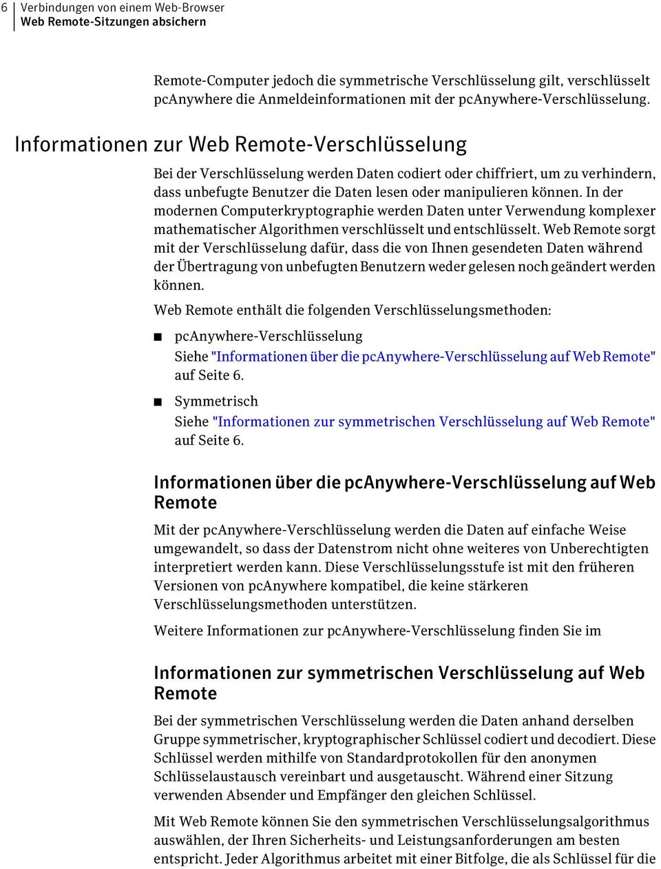 Informationen zur Web Remote-Verschlüsselung Bei der Verschlüsselung werden Daten codiert oder chiffriert, um zu verhindern, dass unbefugte Benutzer die Daten lesen oder manipulieren können.