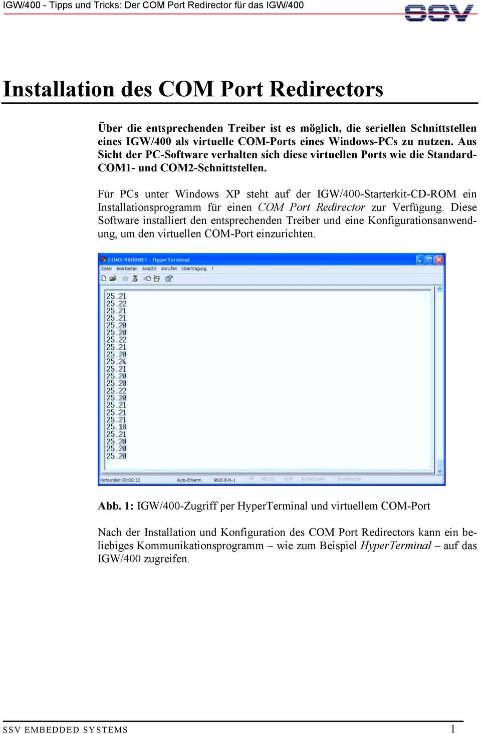 Für PCs unter Windows XP steht auf der IGW/400-Starterkit-CD-ROM ein Installationsprogramm für einen COM Port Redirector zur Verfügung.
