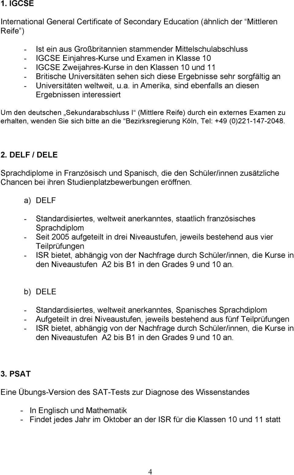 diesen Ergebnissen interessiert Um den deutschen Sekundarabschluss I (Mittlere Reife) durch ein externes Examen zu erhalten, wenden Sie sich bitte an die Bezirksregierung Köln, Tel: +49