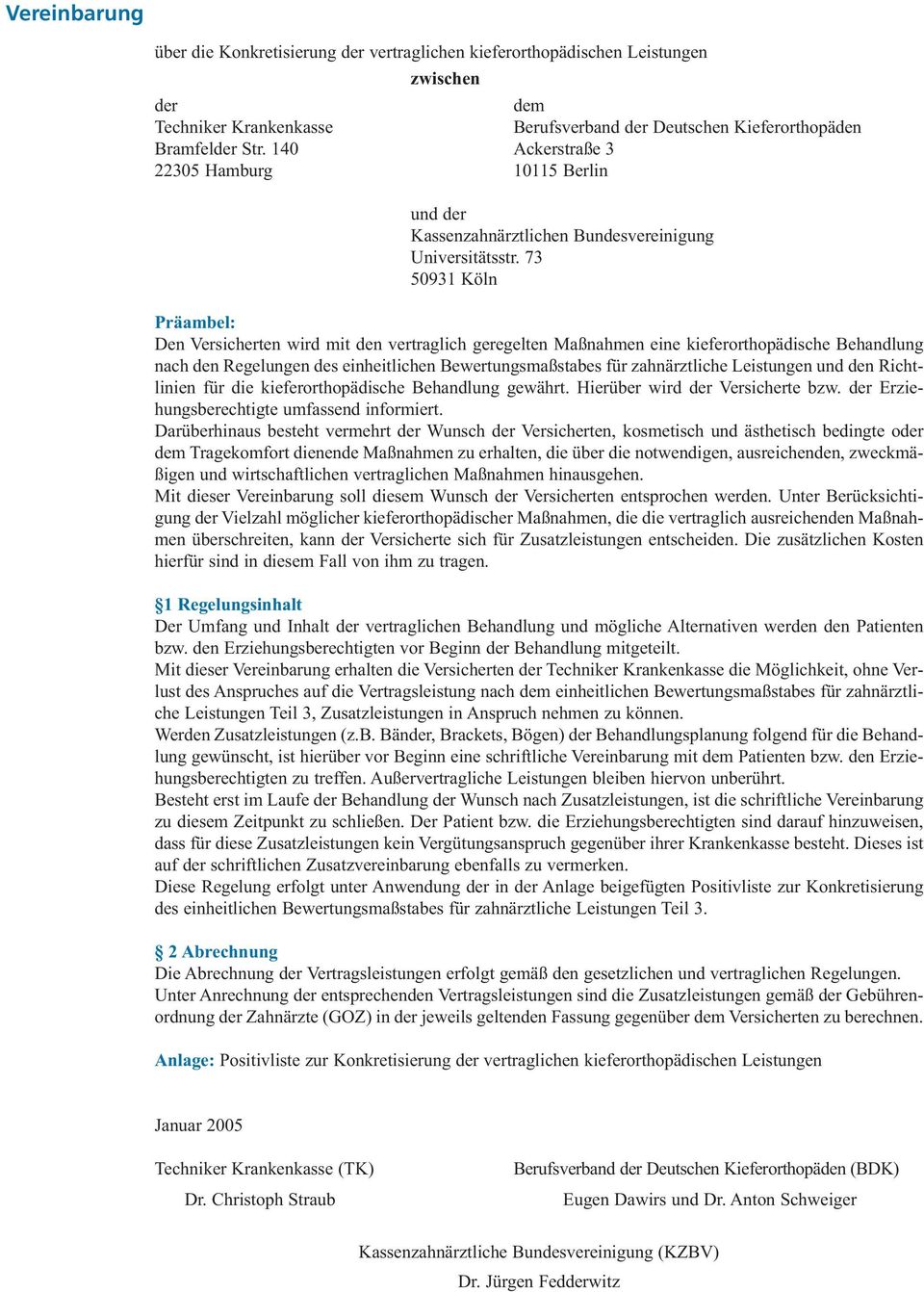 73 50931 Köln Präambel: Den Versicherten wird mit den vertraglich geregelten Maßnahmen eine kieferorthopädische Behandlung nach den Regelungen des einheitlichen Bewertungsmaßstabes für zahnärztliche