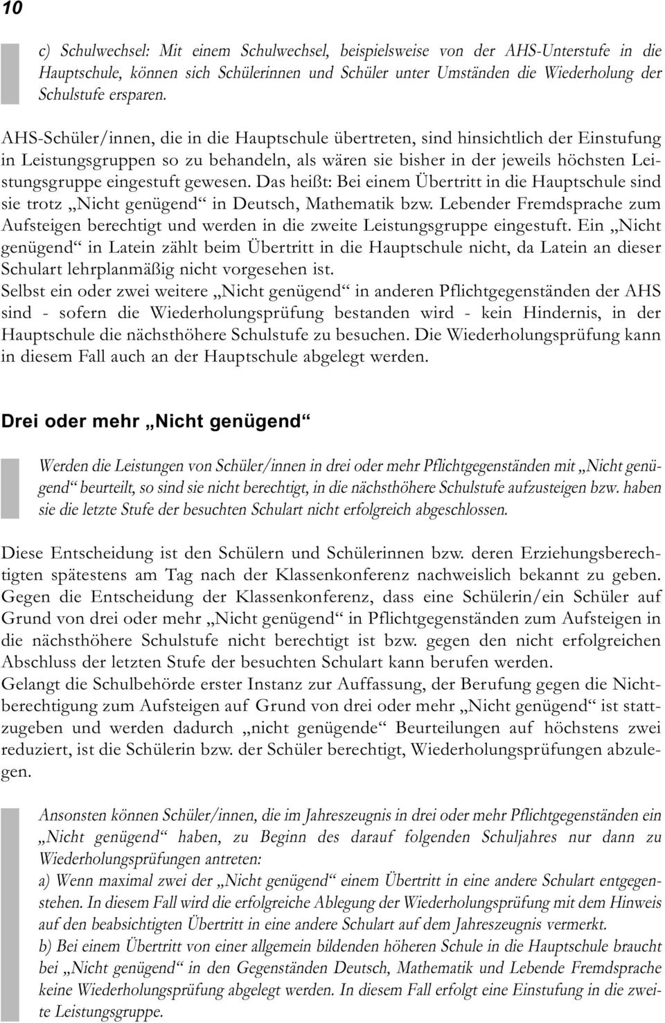 gewesen. Das heißt: Bei einem Übertritt in die Hauptschule sind sie trotz Nicht genügend in Deutsch, Mathematik bzw.