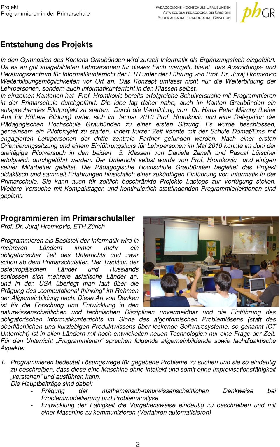 Juraj Hromkovic Weiterbildungsmöglichkeiten vor Ort an. Das Konzept umfasst nicht nur die Weiterbildung der Lehrpersonen, sondern auch Informatikunterricht in den Klassen selbst.