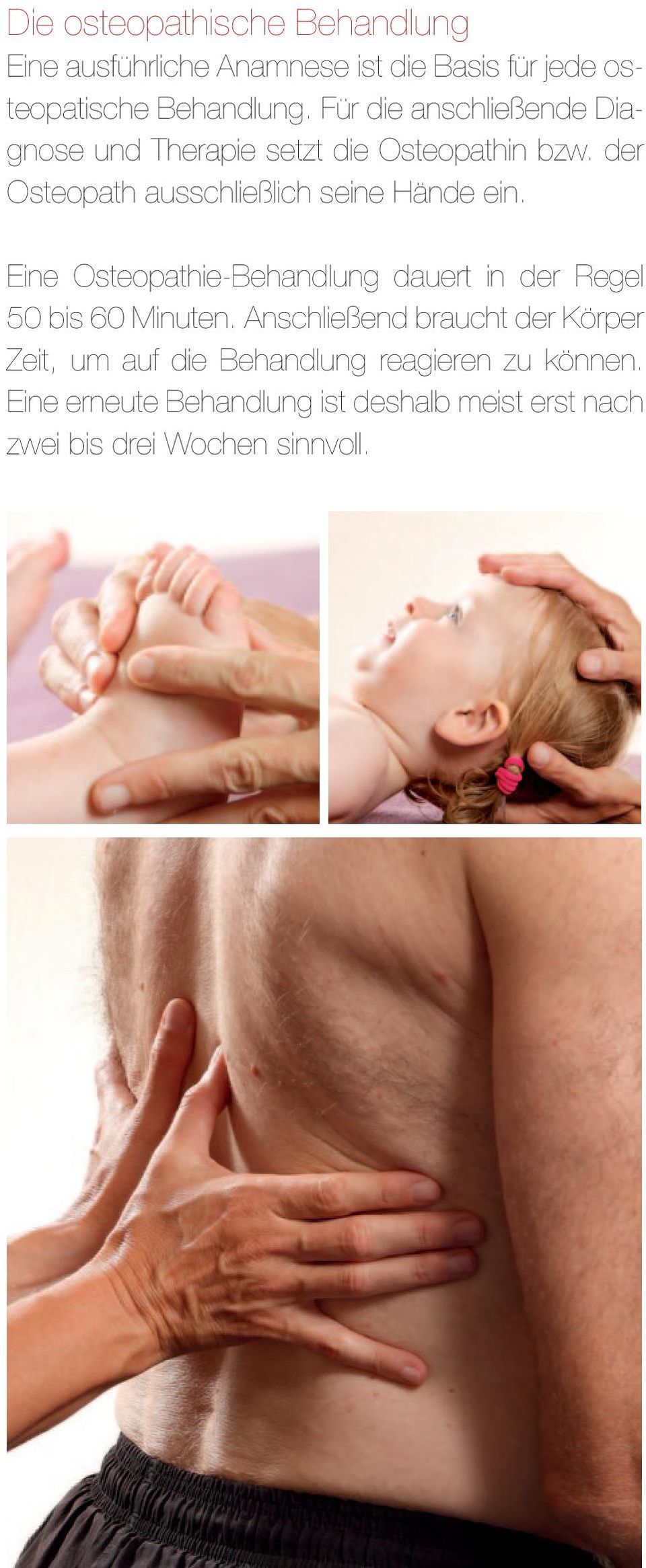 der Osteopath ausschließlich seine Hände ein. Eine Osteopathie-Behandlung dauert in der Regel 50 bis 60 Minuten.