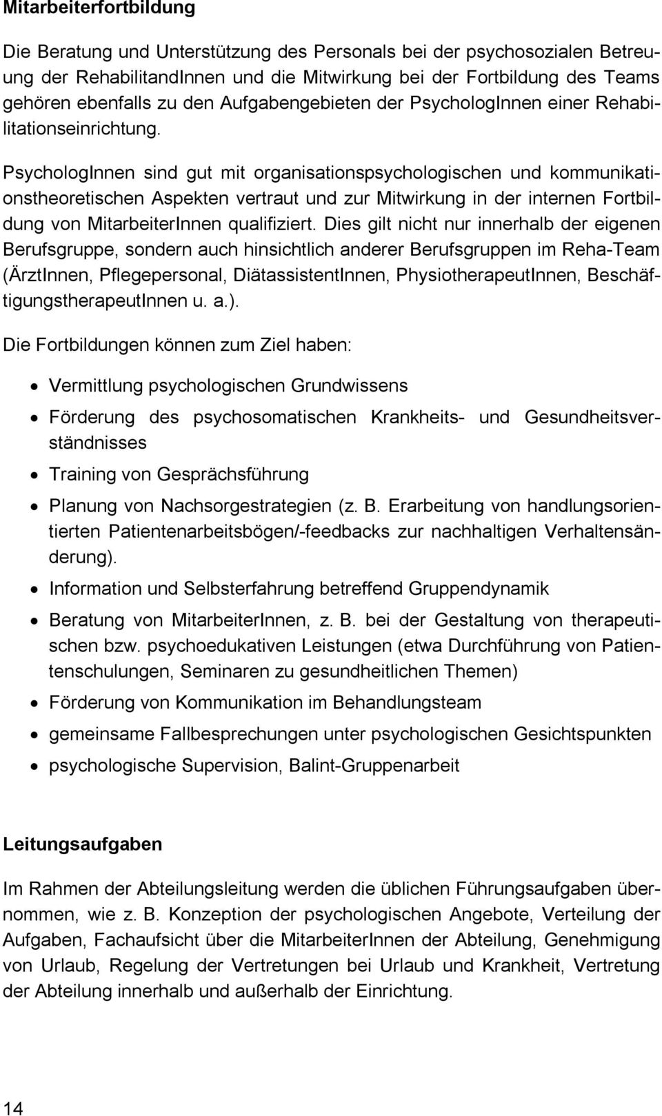 PsychologInnen sind gut mit organisationspsychologischen und kommunikationstheoretischen Aspekten vertraut und zur Mitwirkung in der internen Fortbildung von MitarbeiterInnen qualifiziert.