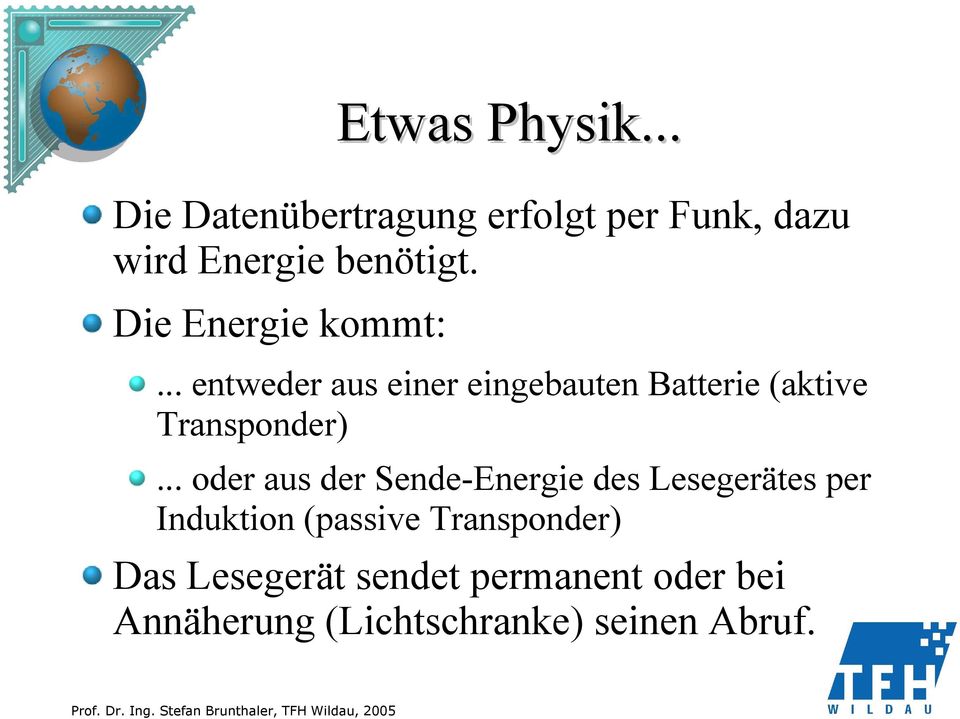 .. oder aus der Sende-Energie des Lesegerätes per Induktion (passive Transponder)