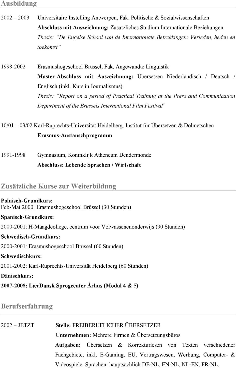 1998-2002 Erasmushogeschool Brussel, Fak. Angewandte Linguistik Master-Abschluss mit Auszeichnung: Übersetzen Niederländisch / Deutsch / Englisch (inkl.