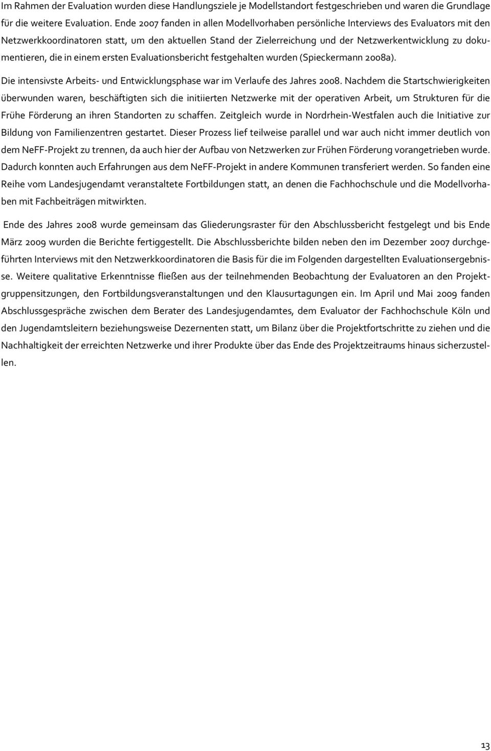 dokumentieren, die in einem ersten Evaluationsbericht festgehalten wurden (Spieckermann 2008a). Die intensivste Arbeits und Entwicklungsphase war im Verlaufe des Jahres 2008.