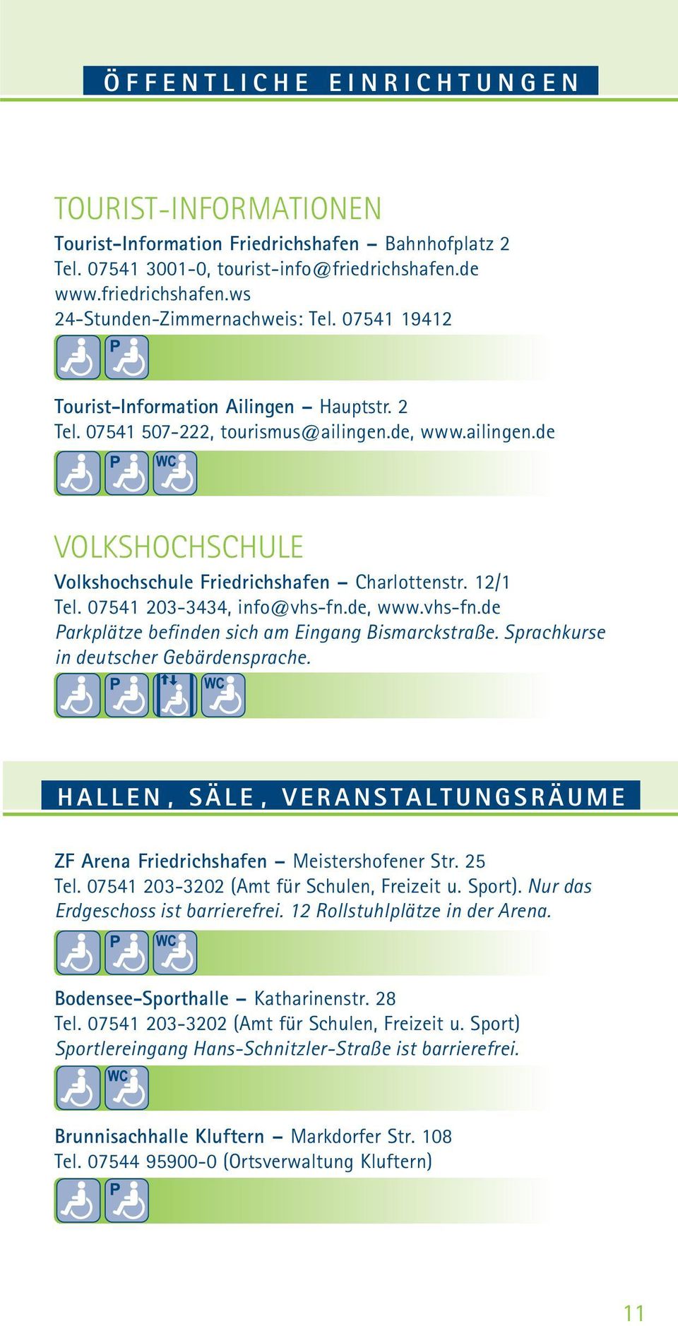07541 203-3434, info@vhs-fn.de, www.vhs-fn.de Parkplätze befinden sich am Eingang Bismarckstraße. Sprachkurse in deutscher Gebärdensprache.