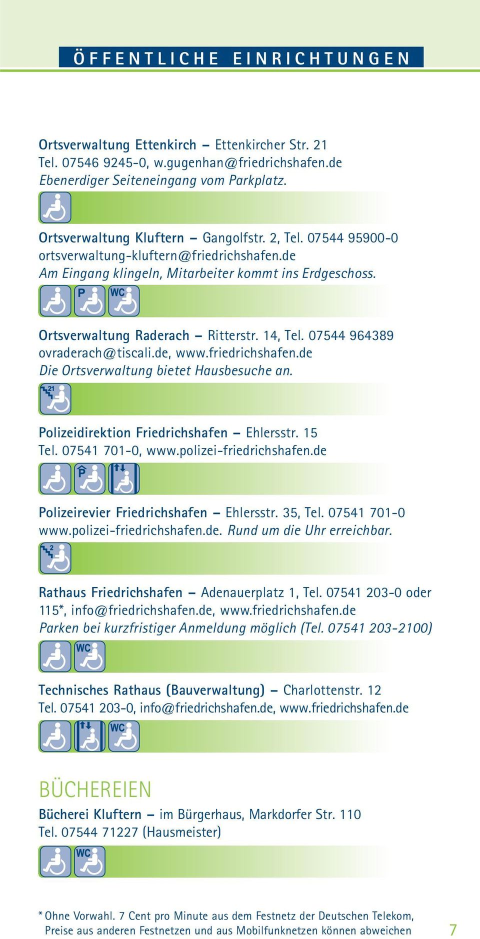 de, www.friedrichshafen.de Die Ortsverwaltung bietet Hausbesuche an. Polizeidirektion Friedrichshafen Ehlersstr. 15 Tel. 07541 701-0, www.polizei-friedrichshafen.