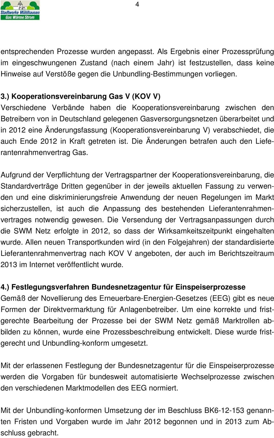 ) Kooperationsvereinbarung Gas V (KOV V) Verschiedene Verbände haben die Kooperationsvereinbarung zwischen den Betreibern von in Deutschland gelegenen Gasversorgungsnetzen überarbeitet und in 2012