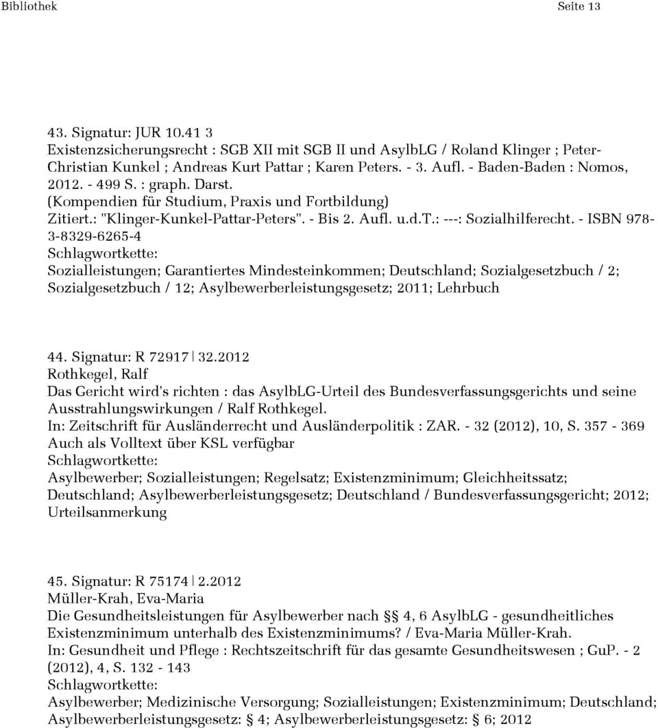 - ISBN 978-3-8329-6265-4 Sozialleistungen; Garantiertes Mindesteinkommen; Deutschland; Sozialgesetzbuch / 2; Sozialgesetzbuch / 12; Asylbewerberleistungsgesetz; 2011; Lehrbuch 44.
