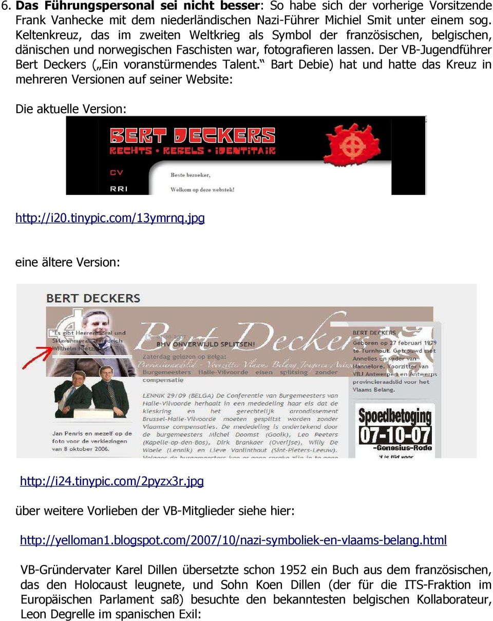 Der VB-Jugendführer Bert Deckers ( Ein voranstürmendes Talent. Bart Debie) hat und hatte das Kreuz in mehreren Versionen auf seiner Website: Die aktuelle Version: http://i20.tinypic.com/13ymrnq.