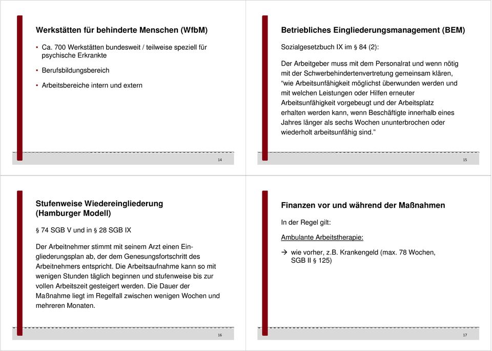 (2): Der Arbeitgeber muss mit dem Personalrat und wenn nötig mit der Schwerbehindertenvertretung gemeinsam klären, wie Arbeitsunfähigkeit möglichst überwunden werden und mit welchen Leistungen oder