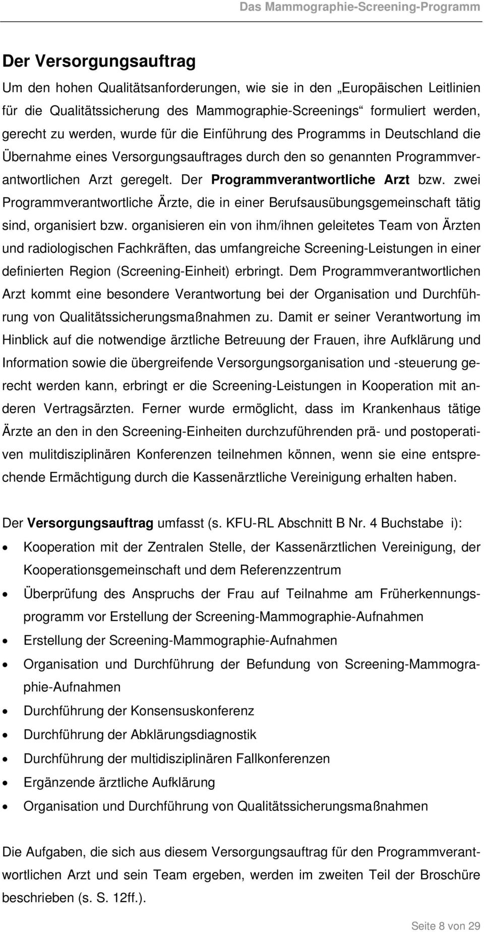 Der Programmverantwortliche Arzt bzw. zwei Programmverantwortliche Ärzte, die in einer Berufsausübungsgemeinschaft tätig sind, organisiert bzw.