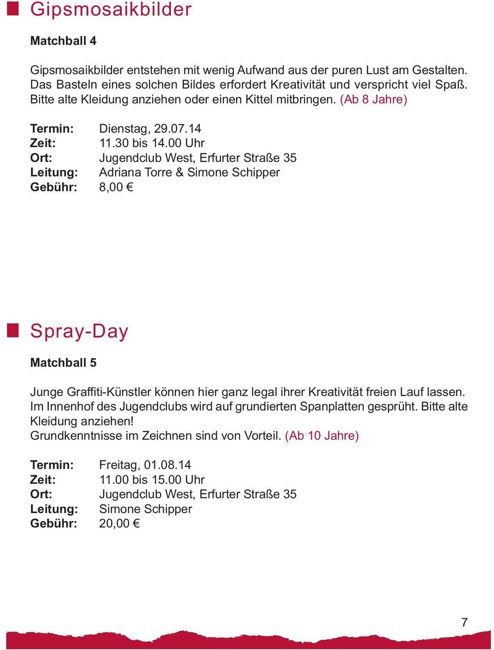 00 Uhr Ort: Jugendclub West, Erfurter Straße 35 Leitung: Adriana Torre & Simone Schipper Gebühr: 8,00 Spray-Day Matchball 5 Junge Graffiti-Künstler können hier ganz legal ihrer Kreativität freien