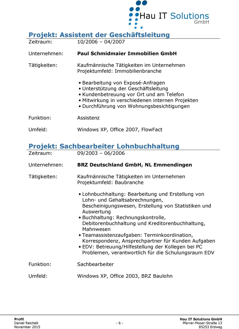 Sachbearbeiter Lohnbuchhaltung Zeitraum: 09/2003 06/2006 BRZ Deutschland GmbH, NL Emmendingen Projektumfeld: Baubranche Lohnbuchhaltung: Bearbeitung und Erstellung von Lohn- und Gehaltsabrechnungen,