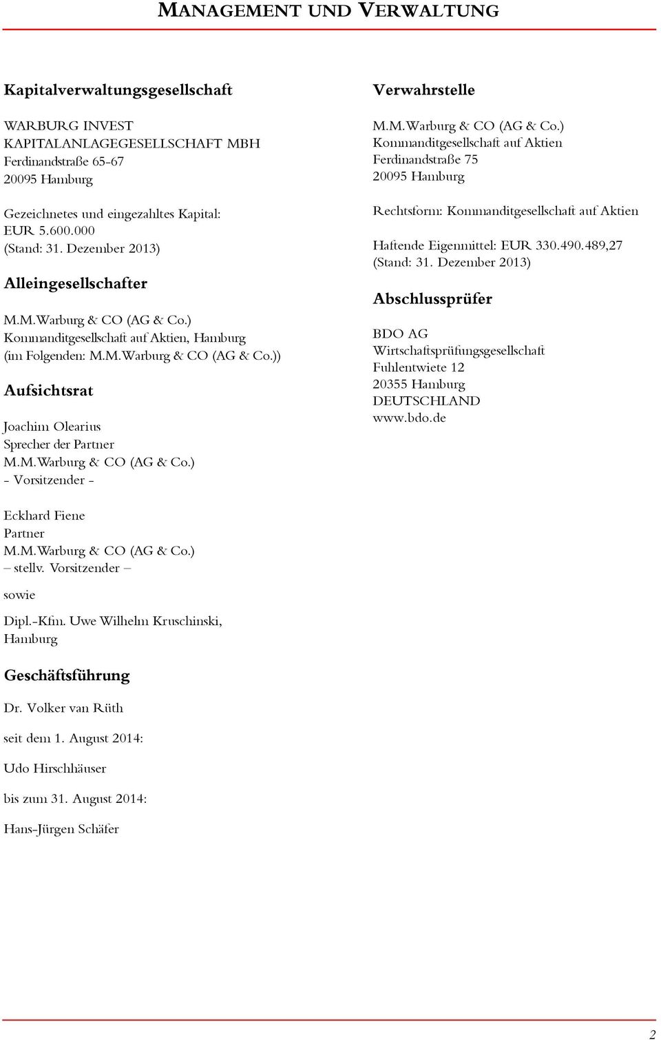 M.Warburg & CO (AG & Co.) - Vorsitzender - Verwahrstelle M.M.Warburg & CO (AG & Co.) Kommanditgesellschaft auf Aktien Ferdinandstraße 75 295 Hamburg Rechtsform: Kommanditgesellschaft auf Aktien Haftende Eigenmittel: 33.