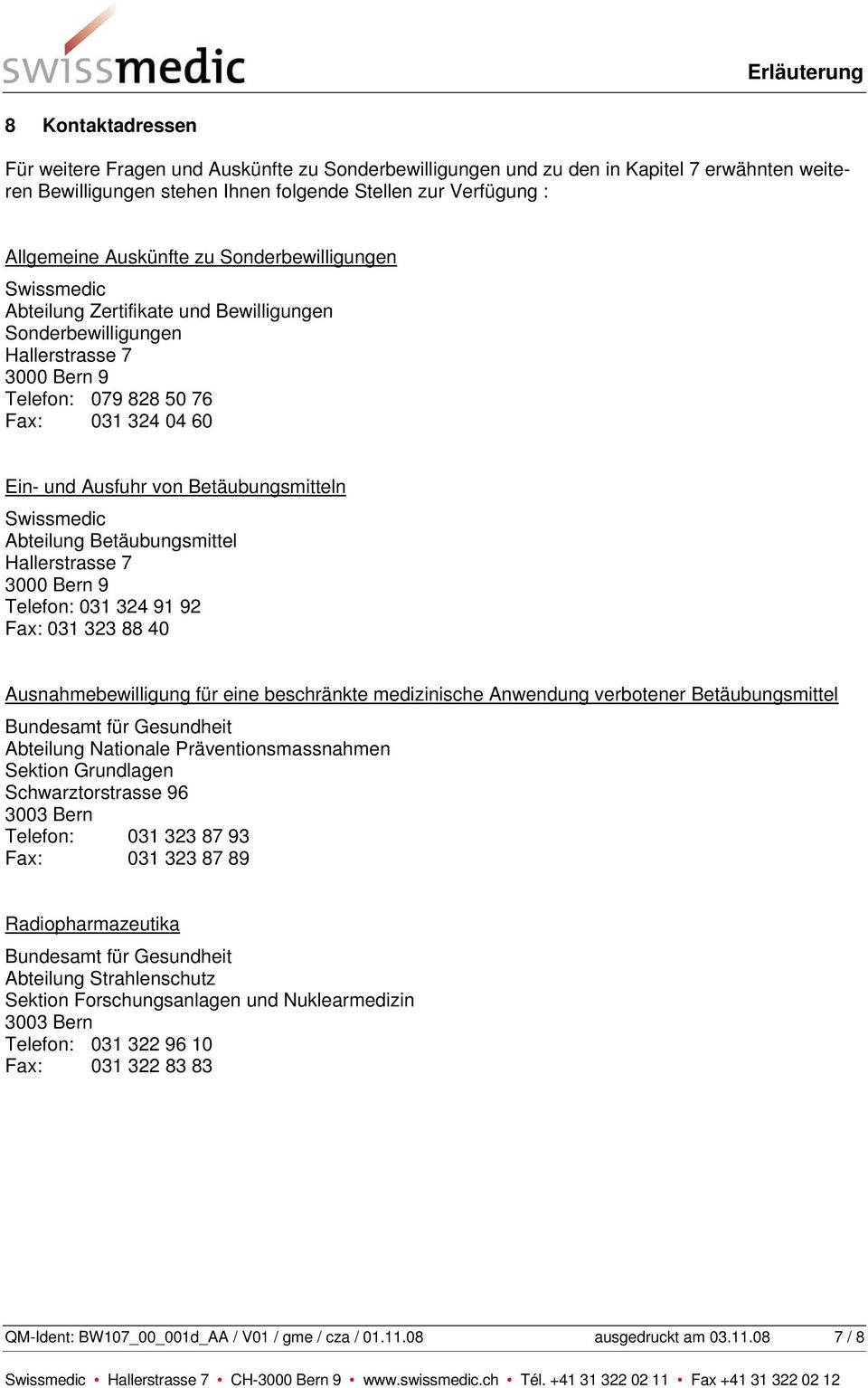 Betäubungsmitteln Swissmedic Abteilung Betäubungsmittel Hallerstrasse 7 3000 Bern 9 Telefon: 031 324 91 92 Fax: 031 323 88 40 Ausnahmebewilligung für eine beschränkte medizinische Anwendung