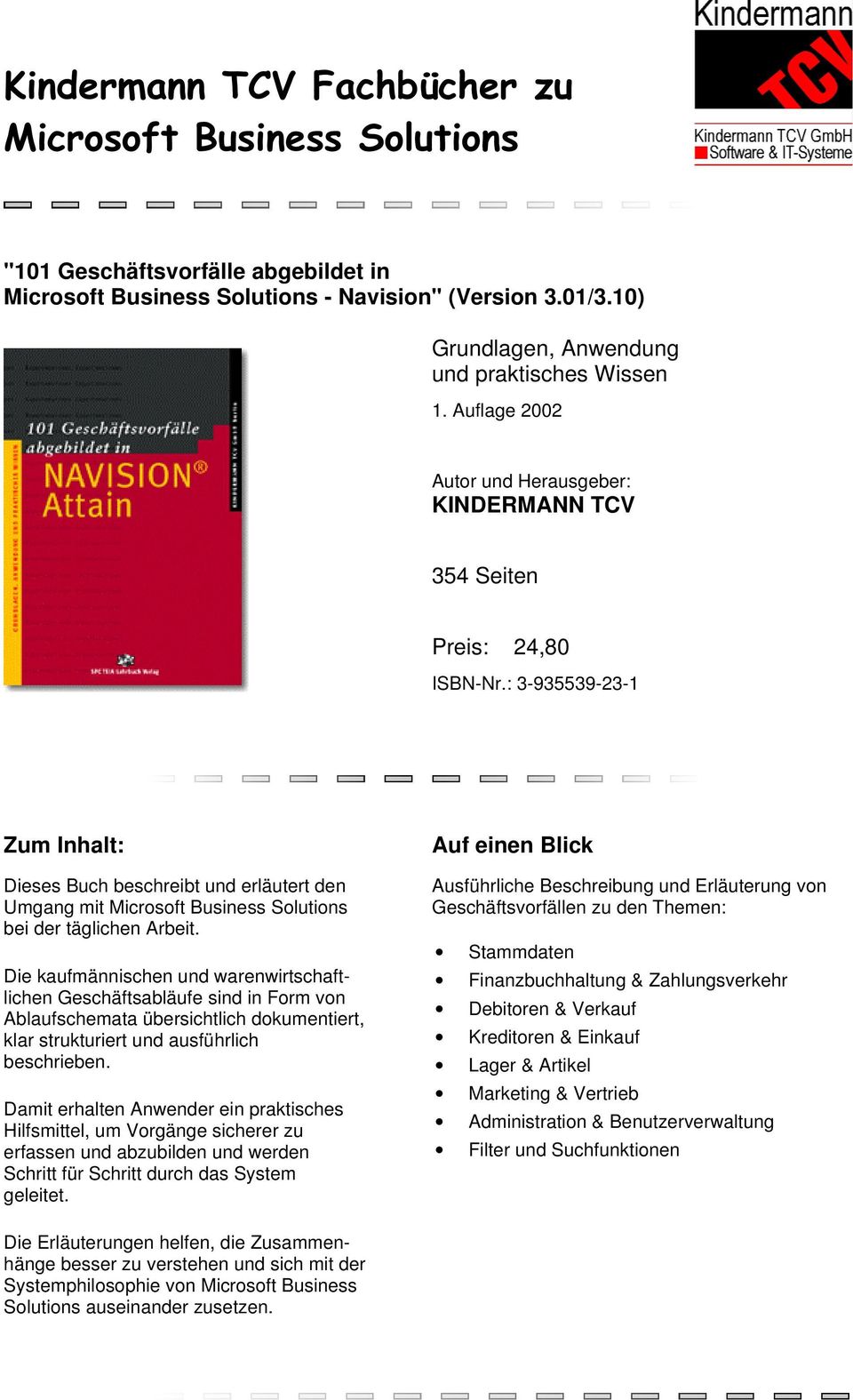 : 3-935539-23-1 Zum Inhalt: Dieses Buch beschreibt und erläutert den Umgang mit Microsoft Business Solutions bei der täglichen Arbeit.