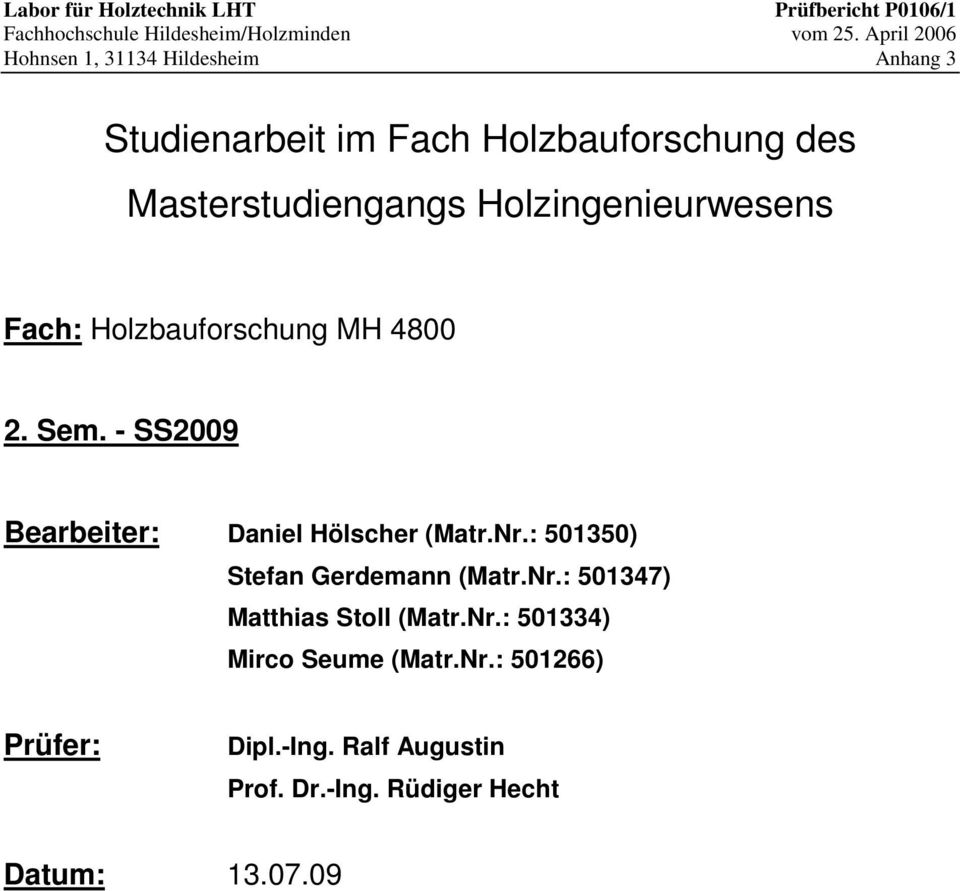 - SS2009 Bearbeiter: Daniel Hölscher (Matr.Nr.: 501350) Stefan Gerdemann (Matr.Nr.: 501347) Matthias Stoll (Matr.