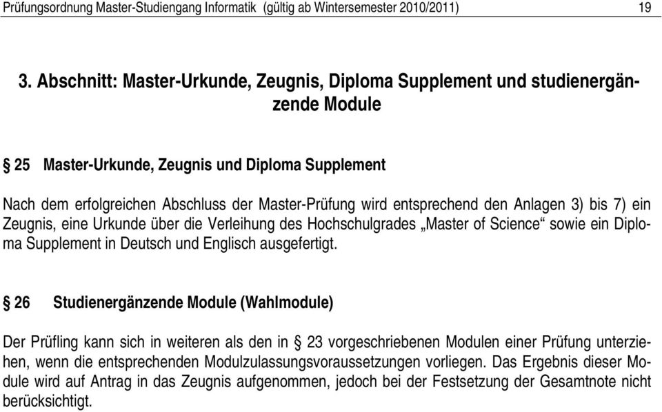 entsprechend den Anlagen 3) bis 7) ein Zeugnis, eine Urkunde über die Verleihung des Hochschulgrades Master of Science sowie ein Diploma Supplement in Deutsch und Englisch ausgefertigt.