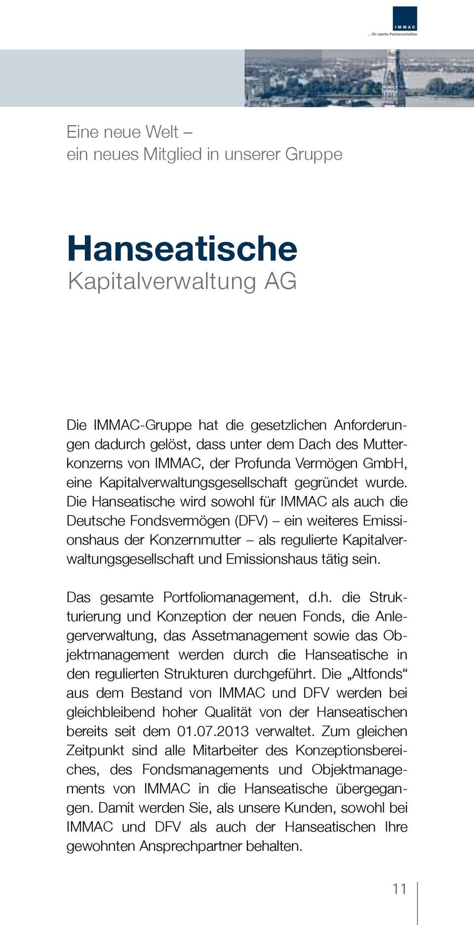 Die Hanseatische wird sowohl für IMMAC als auch die Deutsche Fondsvermögen (DFV) ein weiteres Emissionshaus der Konzernmutter als regulierte Kapitalverwaltungsgesellschaft und Emissionshaus tätig