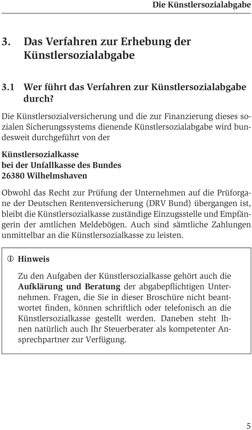 des Bundes 26380 Wilhelmshaven Obwohl das Recht zur Prüfung der Unternehmen auf die Prüforgane der Deutschen Rentenversicherung (DRV Bund) übergangen ist, bleibt die Künstlersozialkasse zuständige