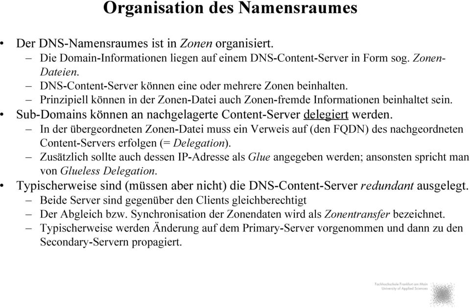 Sub-Domains können an nachgelagerte Content-Server delegiert werden. In der übergeordneten Zonen-Datei muss ein Verweis auf (den FQDN) des nachgeordneten Content-Servers erfolgen (= Delegation).