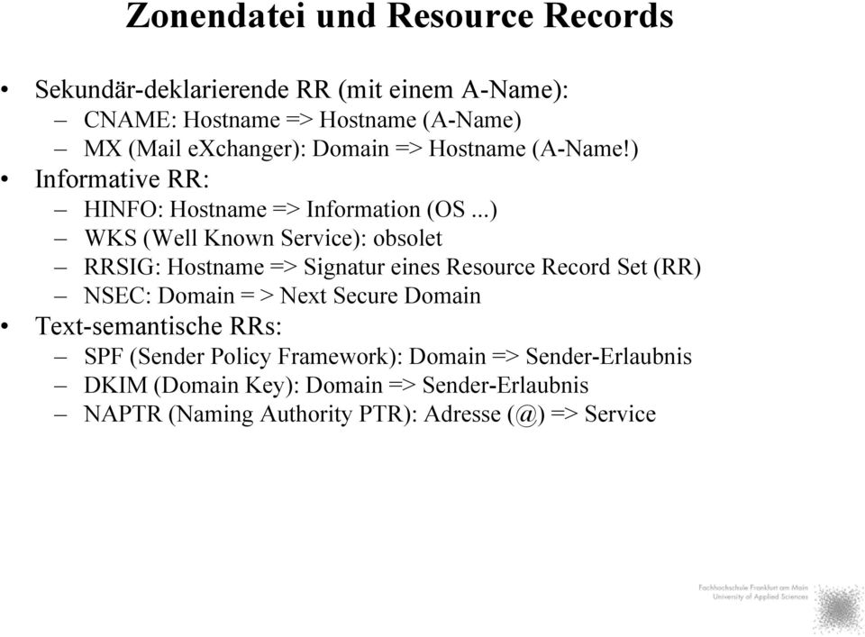 ..) WKS (Well Known Service): obsolet RRSIG: Hostname => Signatur eines Resource Record Set (RR) NSEC: Domain = > Next Secure