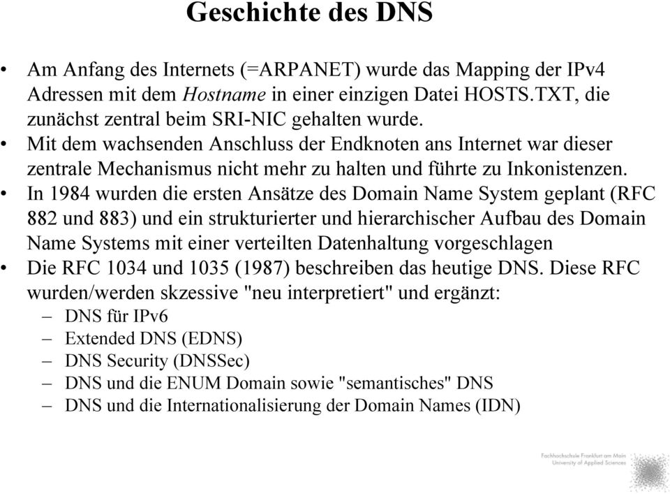 In 1984 wurden die ersten Ansätze des Domain Name System geplant (RFC 882 und 883) und ein strukturierter und hierarchischer Aufbau des Domain Name Systems mit einer verteilten Datenhaltung