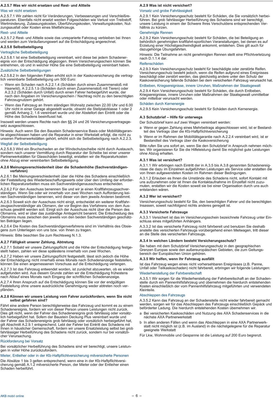 Rest- und Altteile A.2.5.7.2 Rest- und Altteile sowie das unreparierte Fahrzeug verbleiben bei Ihnen und werden zum Veräußerungswert auf die Entschädigung angerechnet. A.2.5.8 Selbstbeteiligung Vertragliche Selbstbeteiligung A.