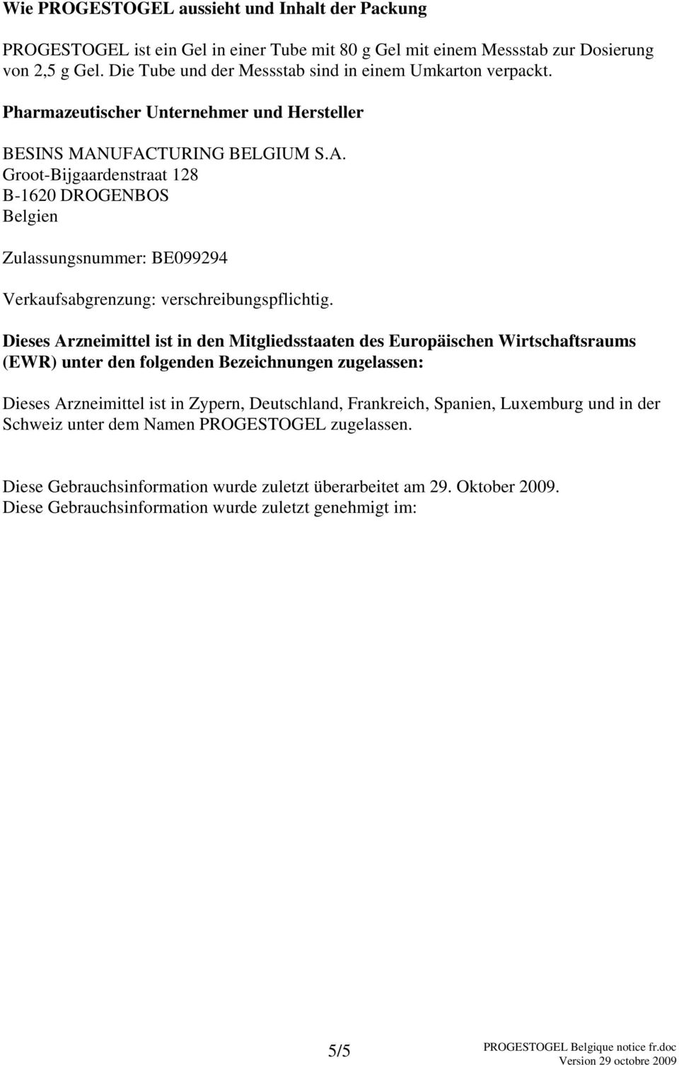 UFACTURING BELGIUM S.A. Groot-Bijgaardenstraat 128 B-1620 DROGENBOS Belgien Zulassungsnummer: BE099294 Verkaufsabgrenzung: verschreibungspflichtig.
