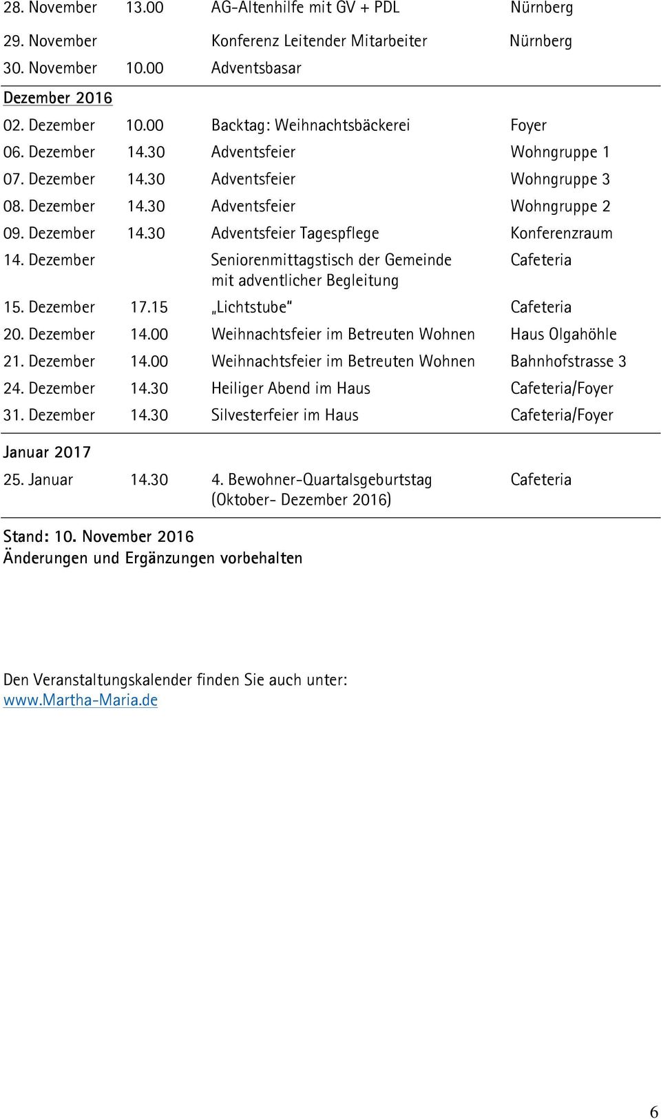 Dezember Seniorenmittagstisch der Gemeinde Cafeteria mit adventlicher Begleitung 15. Dezember 17.15 Lichtstube Cafeteria 20. Dezember 14.00 Weihnachtsfeier im Betreuten Wohnen Haus Olgahöhle 21.