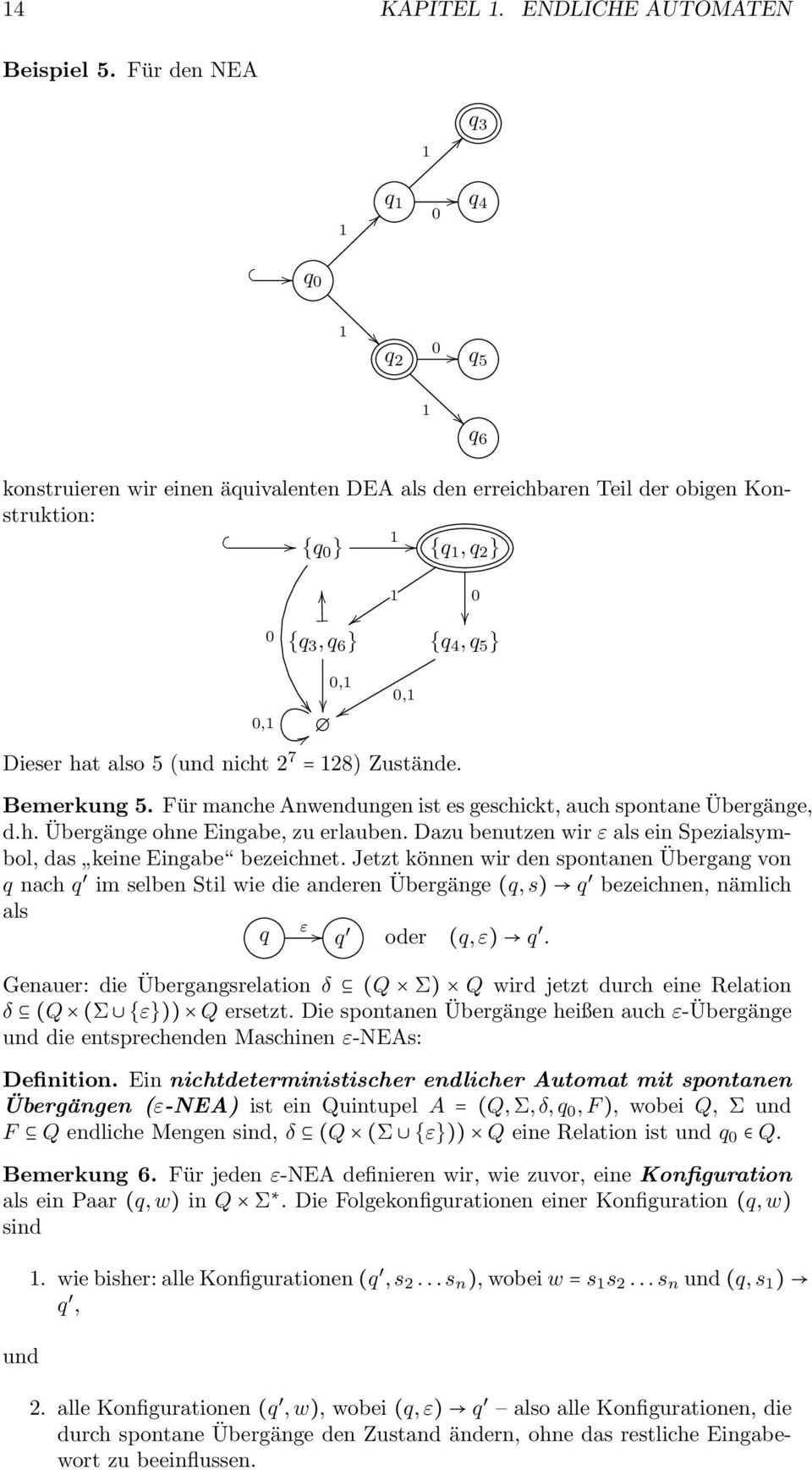 (und nicht 2 7 = 128) Zustände. 0,1 1 0,1 0 {q 4, q 5 } Bemerkung 5. Für manche Anwendungen ist es geschickt, auch spontane Übergänge, d.h. Übergänge ohne Eingabe, zu erlauben.