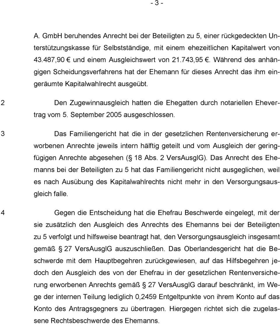 2 3 4 Den Zugewinnausgleich hatten die Ehegatten durch notariellen Ehevertrag vom 5. September 2005 ausgeschlossen.