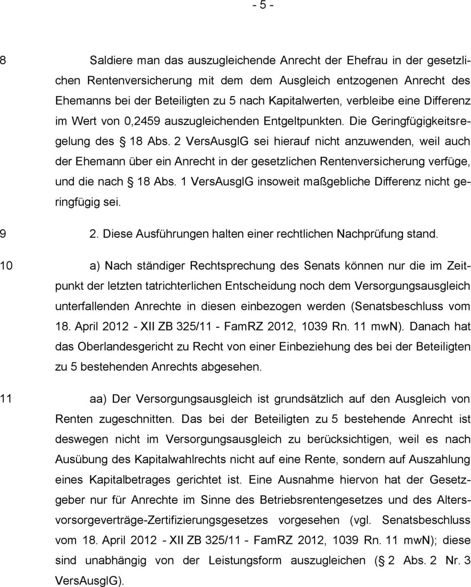 2 VersAusglG sei hierauf nicht anzuwenden, weil auch der Ehemann über ein Anrecht in der gesetzlichen Rentenversicherung verfüge, und die nach 18 Abs.