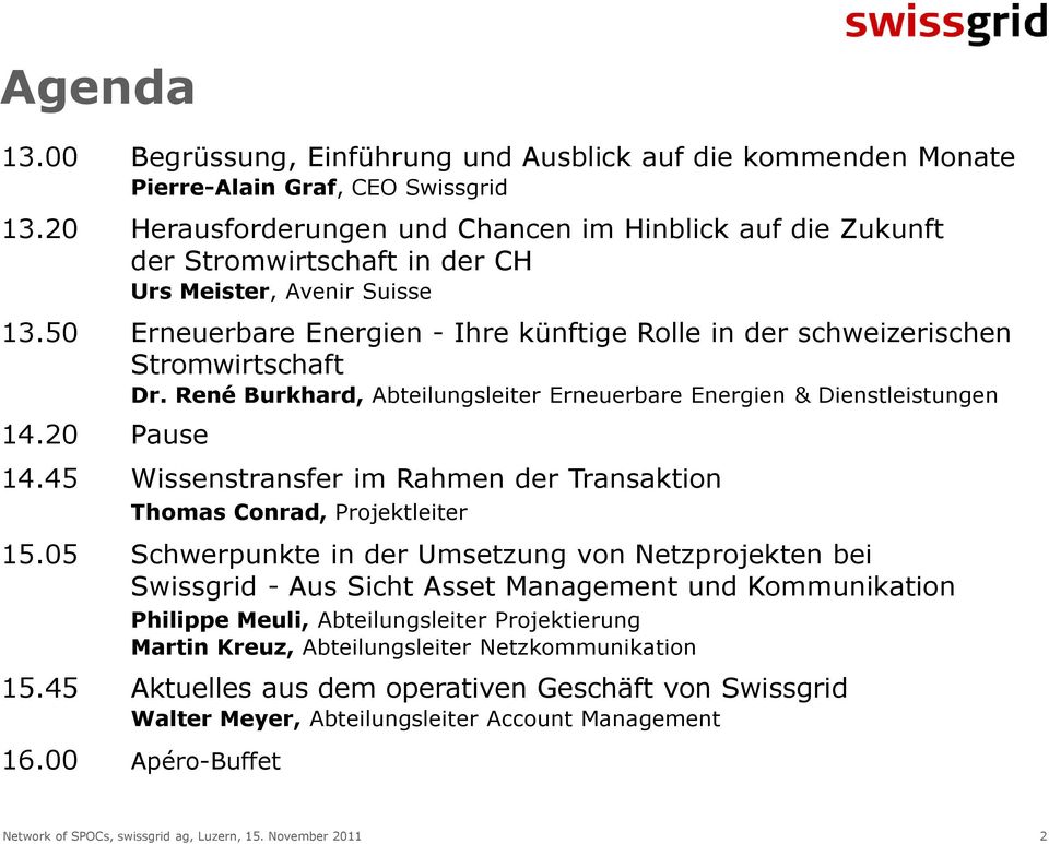 50 Erneuerbare Energien - Ihre künftige Rolle in der schweizerischen Stromwirtschaft Dr. René Burkhard, Abteilungsleiter Erneuerbare Energien & Dienstleistungen 14.20 Pause 14.