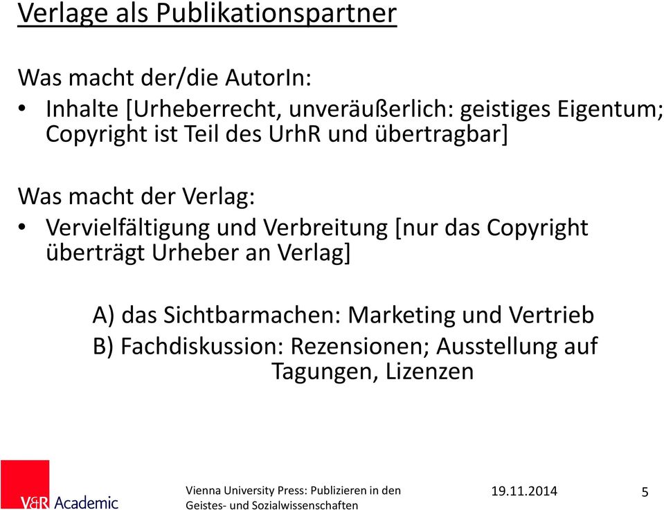 Verlag: Vervielfältigung und Verbreitung [nur das Copyright überträgt Urheber an Verlag] A)