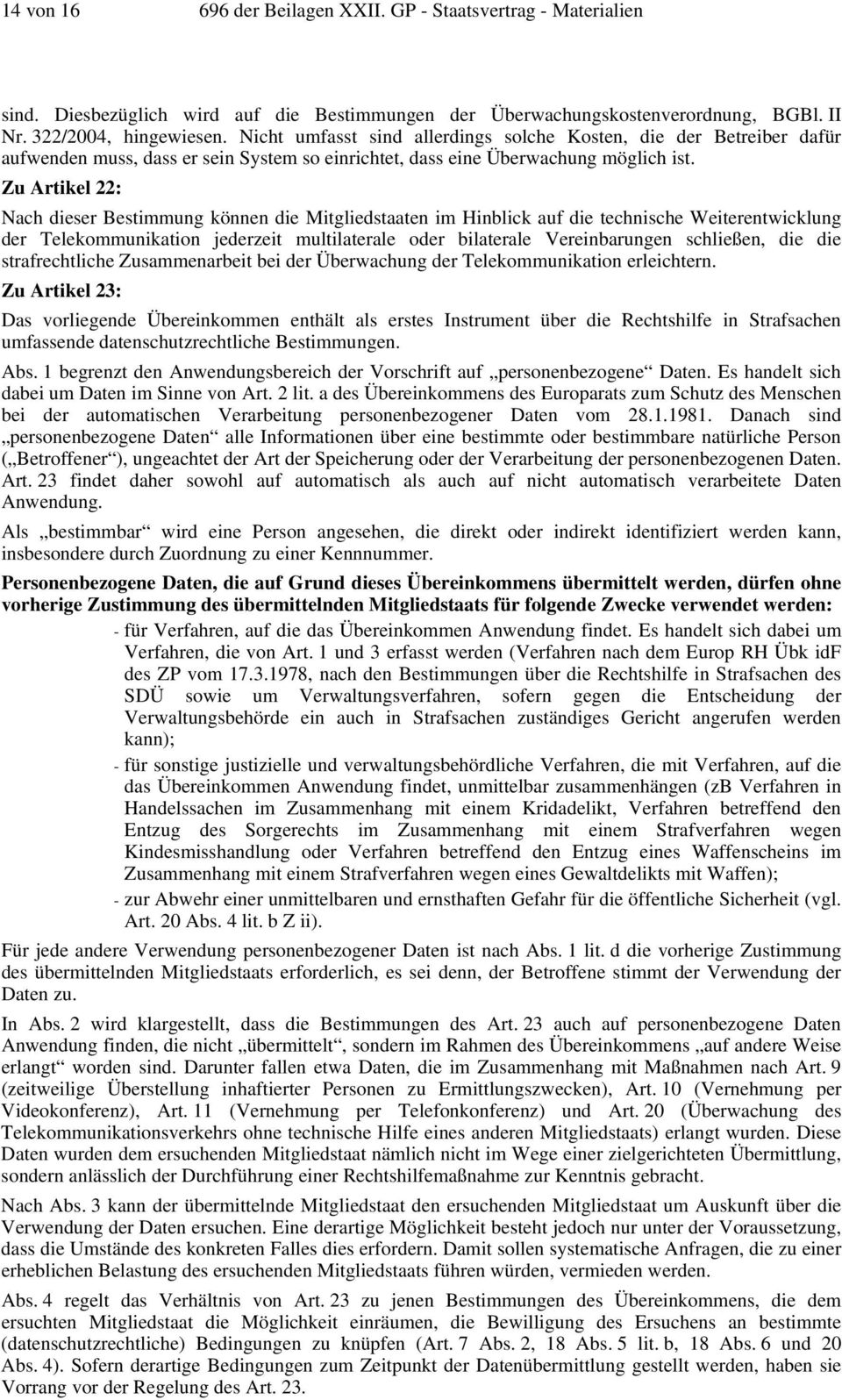 Zu Artikel 22: Nach dieser Bestimmung können die Mitgliedstaaten im Hinblick auf die technische Weiterentwicklung der Telekommunikation jederzeit multilaterale oder bilaterale Vereinbarungen